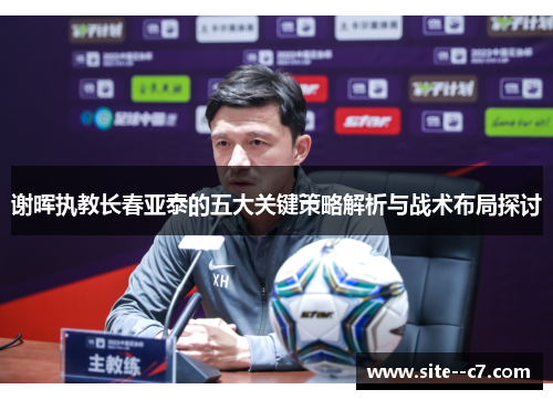 谢晖执教长春亚泰的五大关键策略解析与战术布局探讨