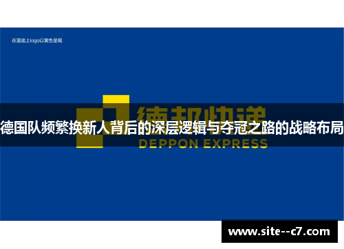 德国队频繁换新人背后的深层逻辑与夺冠之路的战略布局