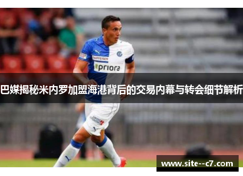 巴媒揭秘米内罗加盟海港背后的交易内幕与转会细节解析