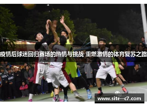 疫情后球迷回归赛场的热情与挑战 重燃激情的体育复苏之路