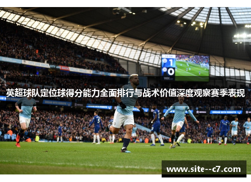 英超球队定位球得分能力全面排行与战术价值深度观察赛季表现