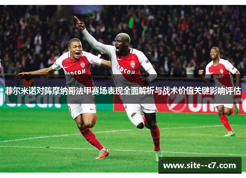 菲尔米诺对阵摩纳哥法甲赛场表现全面解析与战术价值关键影响评估