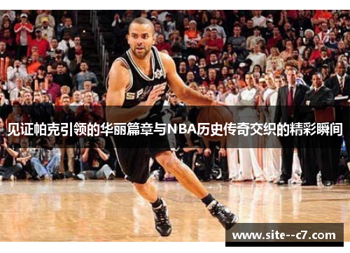 见证帕克引领的华丽篇章与NBA历史传奇交织的精彩瞬间