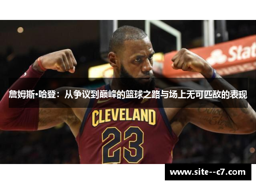 詹姆斯·哈登：从争议到巅峰的篮球之路与场上无可匹敌的表现