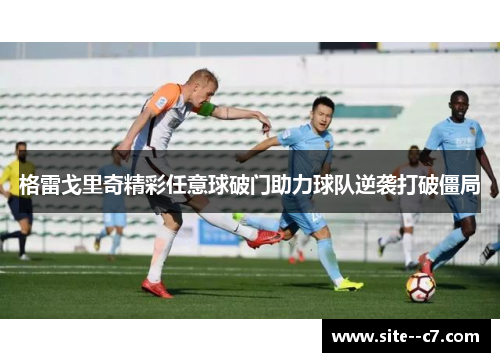 格雷戈里奇精彩任意球破门助力球队逆袭打破僵局