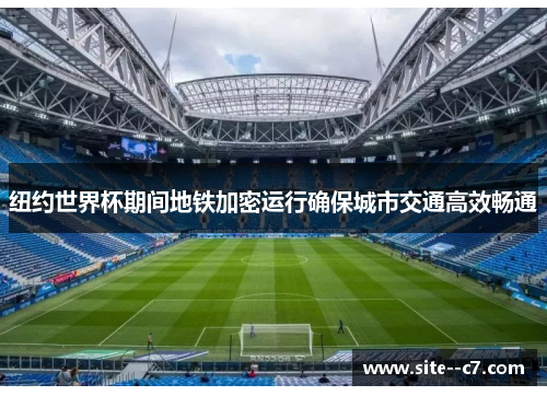 纽约世界杯期间地铁加密运行确保城市交通高效畅通