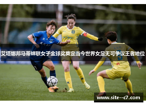 艾塔娜邦马蒂蝉联女子金球奖奠定当今世界女足无可争议王者地位 艾塔娜邦马蒂蝉联女子金球奖奠定当今世界女足无可争议王者地位