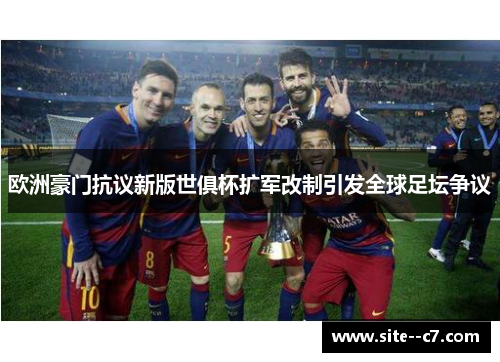 欧洲豪门抗议新版世俱杯扩军改制引发全球足坛争议