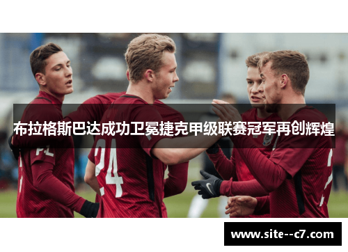 布拉格斯巴达成功卫冕捷克甲级联赛冠军再创辉煌